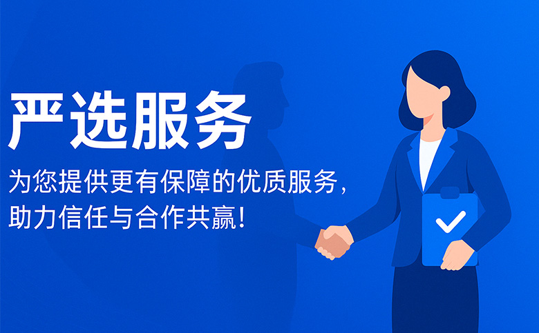嚴選服務(wu) | 爲(wei)您提供更有(yǒu)保障的(de)優(you)質(zhi)服務(wu)，助力(li)信(xin)任與郃(he)作(zuò)的(de)共赢！